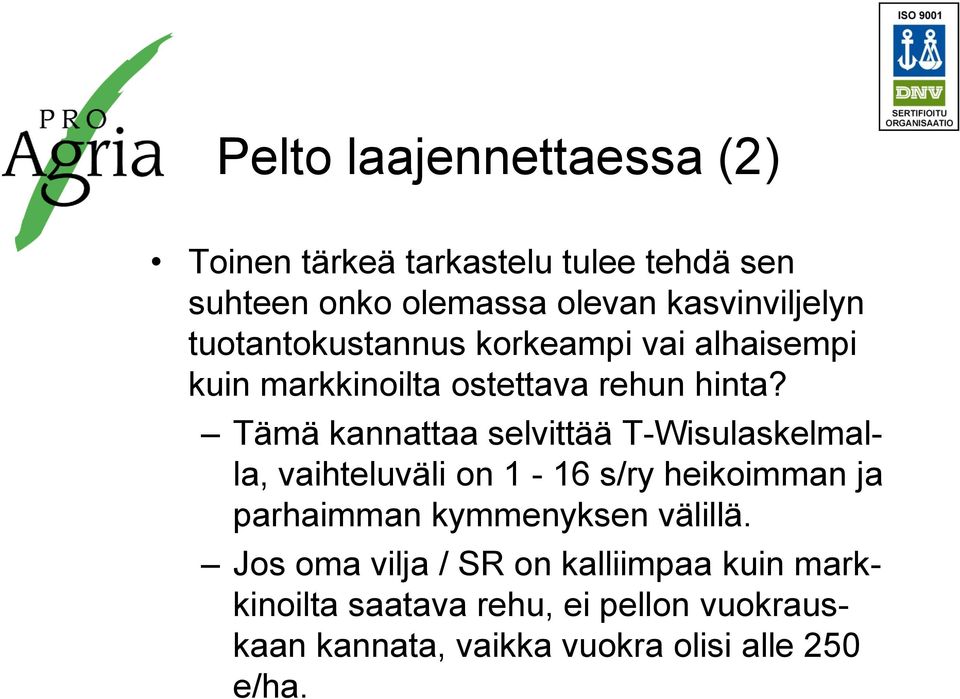 Tämä kannattaa selvittää T-Wisulaskelmalla, vaihteluväli on 1-16 s/ry heikoimman ja parhaimman kymmenyksen