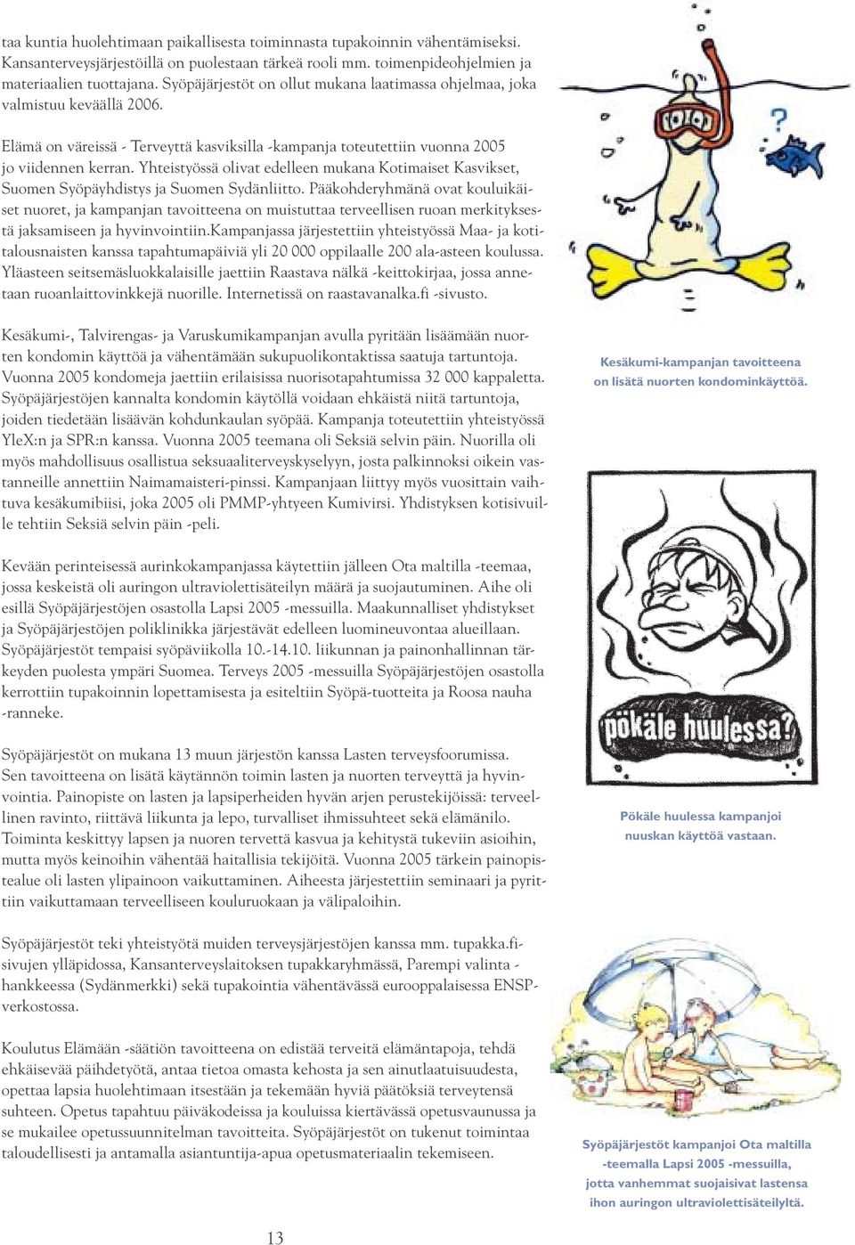 Yhteistyössä olivat edelleen mukana Kotimaiset Kasvikset, Suomen Syöpäyhdistys ja Suomen Sydänliitto.