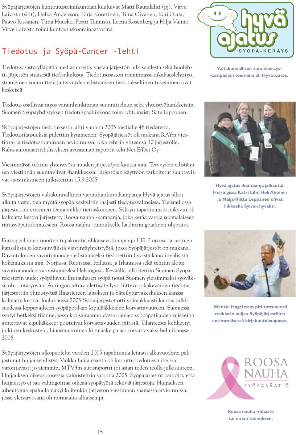 Tiedotus ja Syöpä-Cancer -lehti Tiedotusosasto ylläpitää mediasuhteita, vastaa järjestön julkisuudesta sekä huolehtii järjestön sisäisestä tiedonkulusta.
