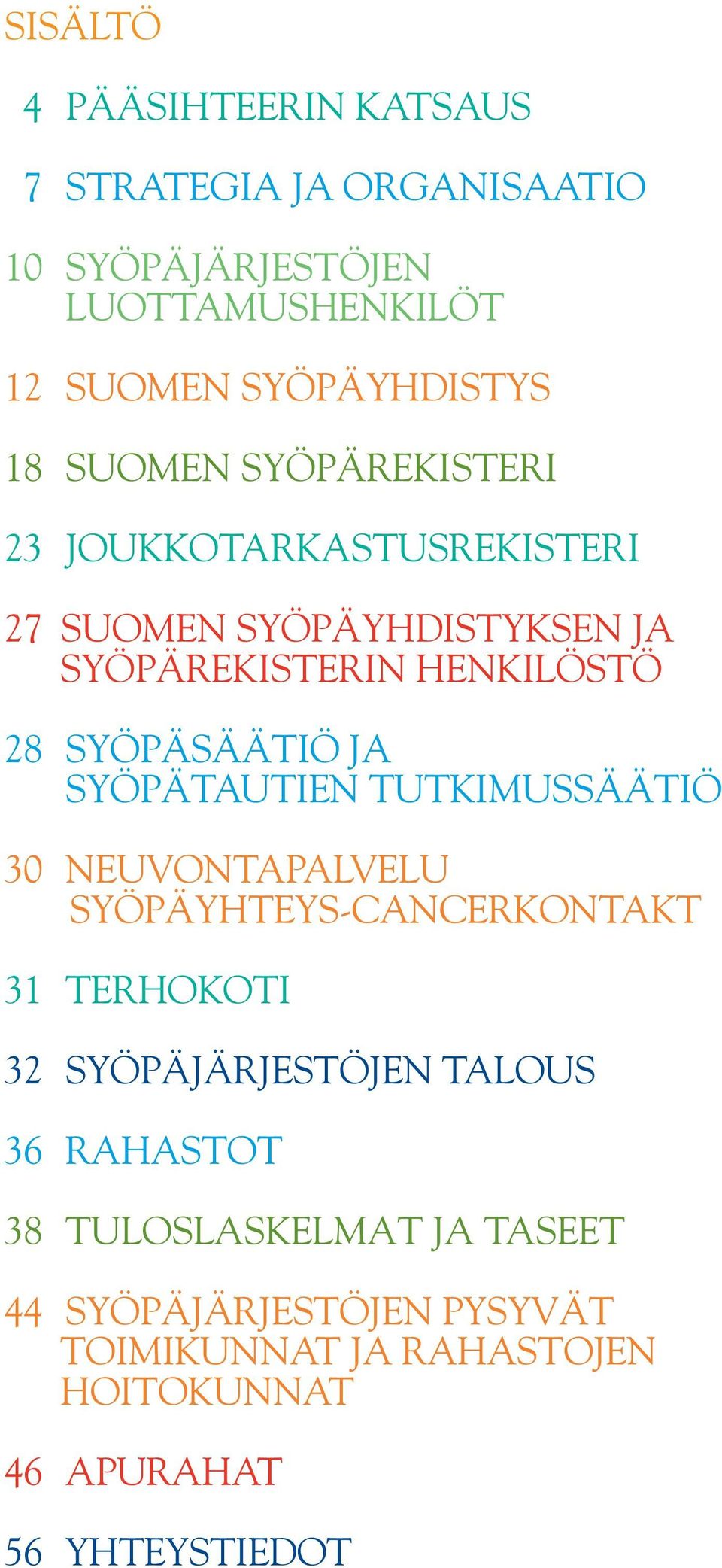 JA SYÖPÄTAUTIEN TUTKIMUSSÄÄTIÖ 30 NEUVONTAPALVELU SYÖPÄYHTEYS-CANCERKONTAKT 31 TERHOKOTI 32 SYÖPÄJÄRJESTÖJEN TALOUS 36