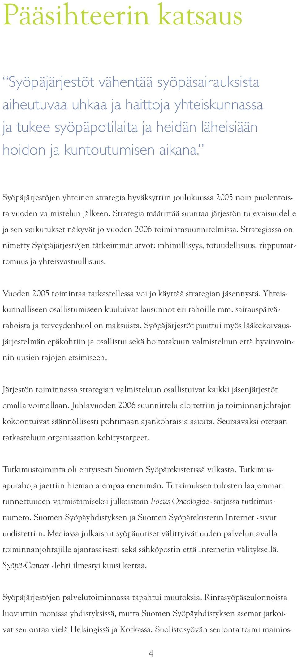 Strategia määrittää suuntaa järjestön tulevaisuudelle ja sen vaikutukset näkyvät jo vuoden 2006 toimintasuunnitelmissa.