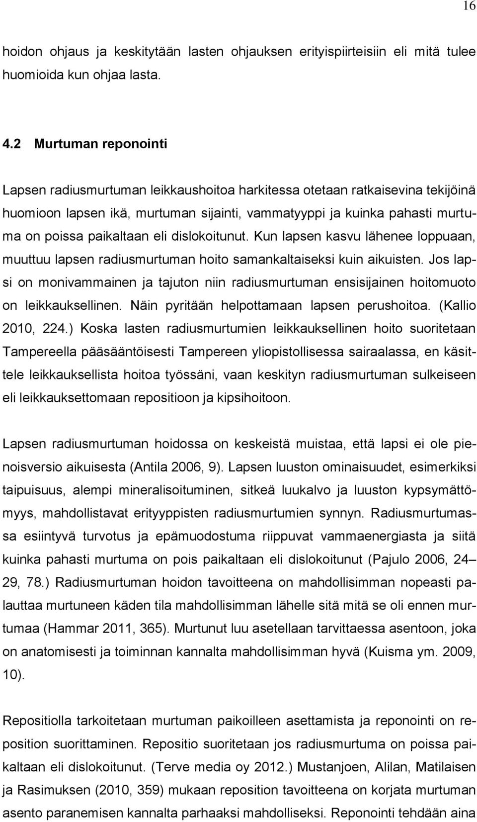 eli dislokoitunut. Kun lapsen kasvu lähenee loppuaan, muuttuu lapsen radiusmurtuman hoito samankaltaiseksi kuin aikuisten.