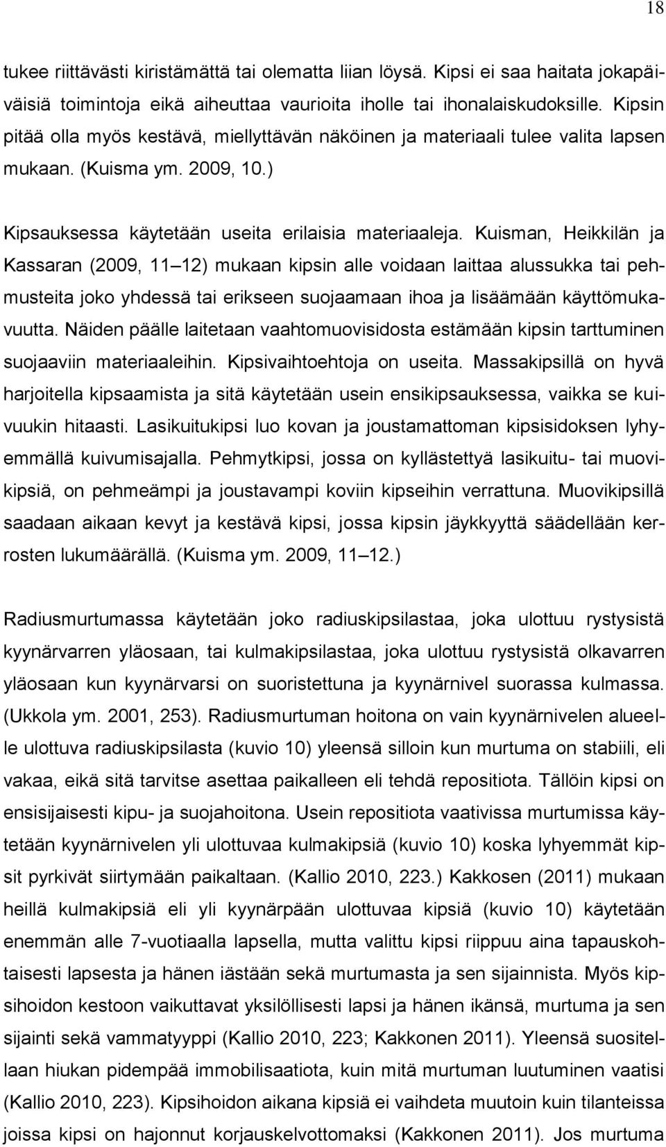 Kuisman, Heikkilän ja Kassaran (2009, 11 12) mukaan kipsin alle voidaan laittaa alussukka tai pehmusteita joko yhdessä tai erikseen suojaamaan ihoa ja lisäämään käyttömukavuutta.