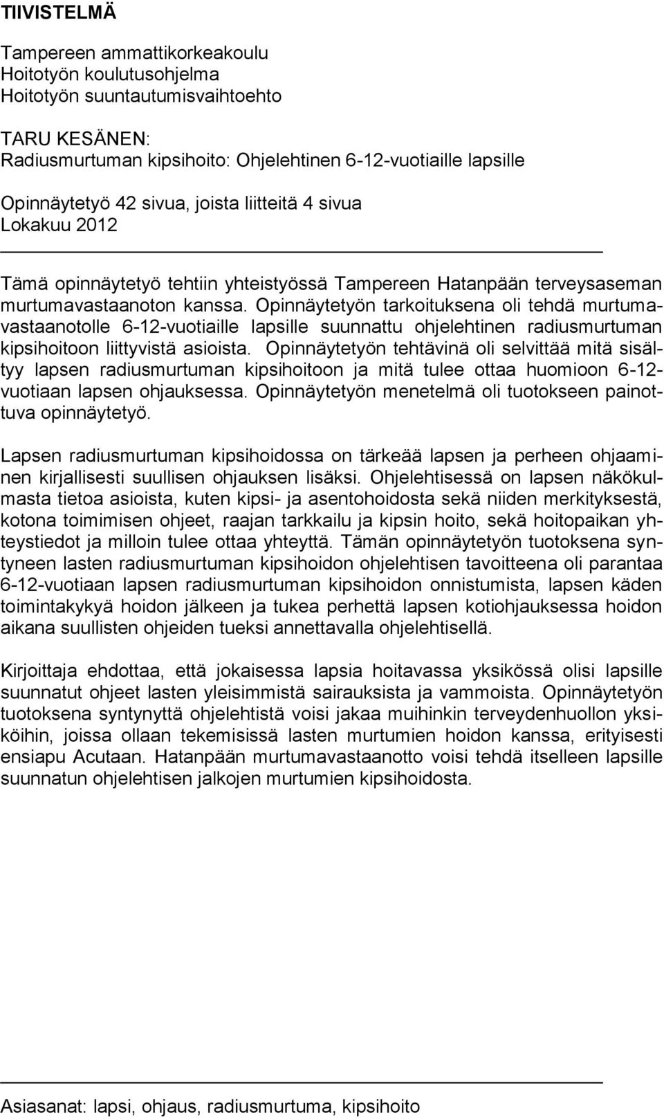 Opinnäytetyön tarkoituksena oli tehdä murtumavastaanotolle 6-12-vuotiaille lapsille suunnattu ohjelehtinen radiusmurtuman kipsihoitoon liittyvistä asioista.