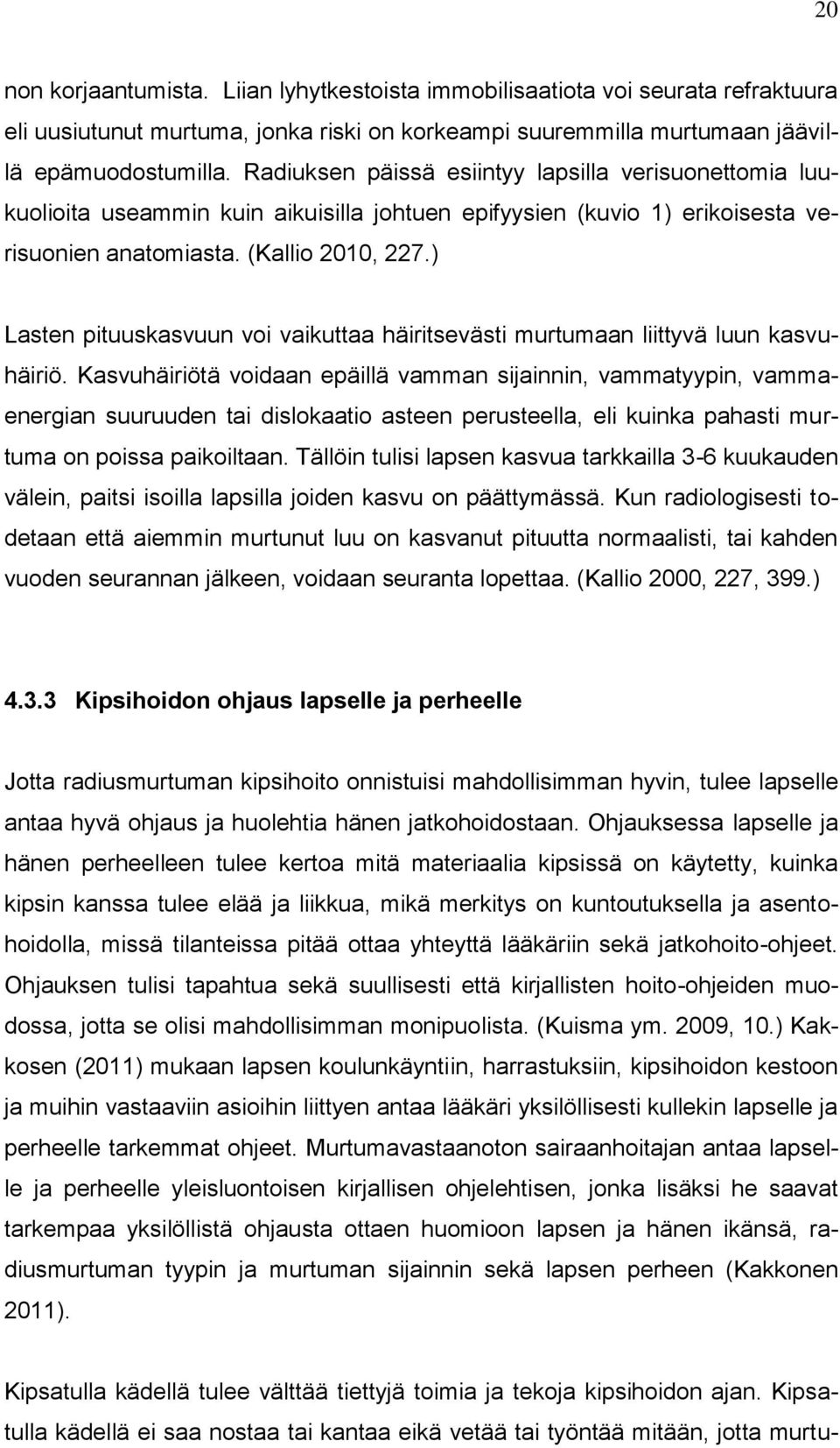 ) Lasten pituuskasvuun voi vaikuttaa häiritsevästi murtumaan liittyvä luun kasvuhäiriö.