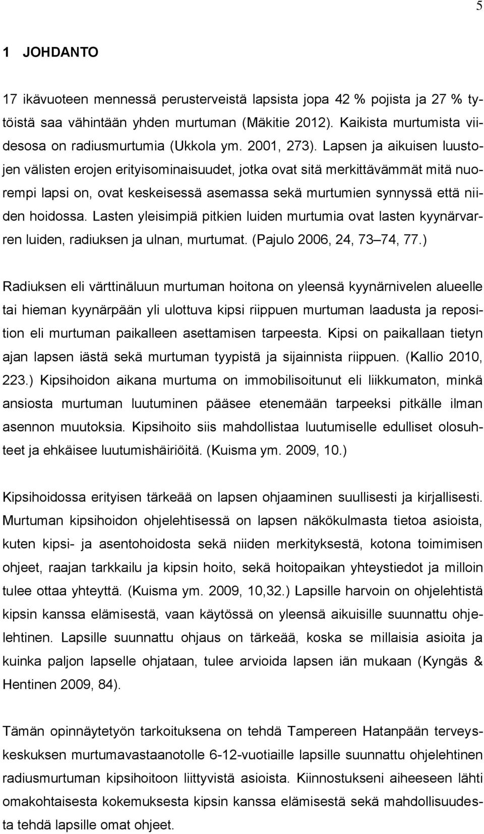 Lapsen ja aikuisen luustojen välisten erojen erityisominaisuudet, jotka ovat sitä merkittävämmät mitä nuorempi lapsi on, ovat keskeisessä asemassa sekä murtumien synnyssä että niiden hoidossa.