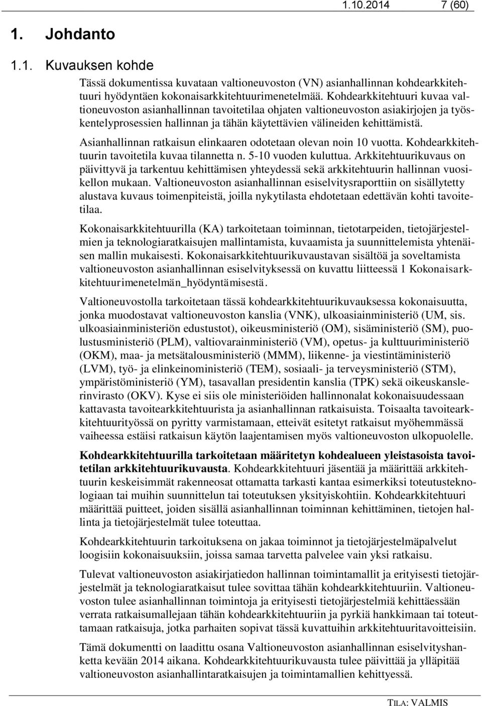 Asianhallinnan ratkaisun elinkaaren odotetaan olevan noin 10 vuotta. Kohdearkkitehtuurin tavoitetila kuvaa tilannetta n. 5-10 vuoden kuluttua.