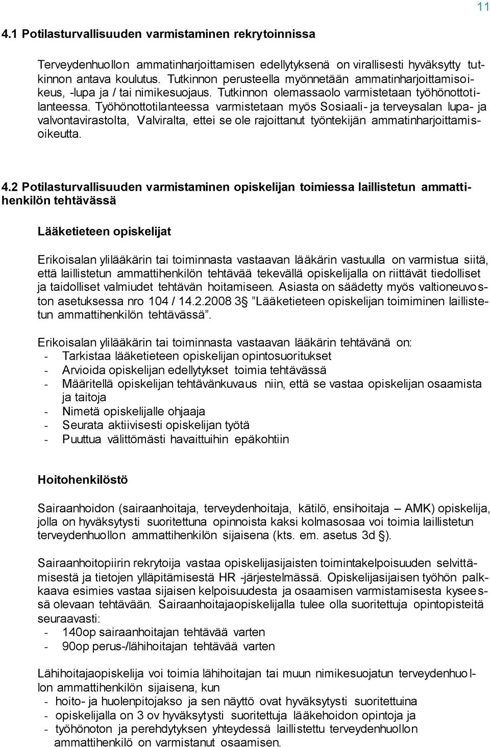 Työhönottotilanteessa varmistetaan myös Sosiaali- ja terveysalan lupa- ja valvontavirastolta, Valviralta, ettei se ole rajoittanut työntekijän ammatinharjoittamisoikeutta. 4.