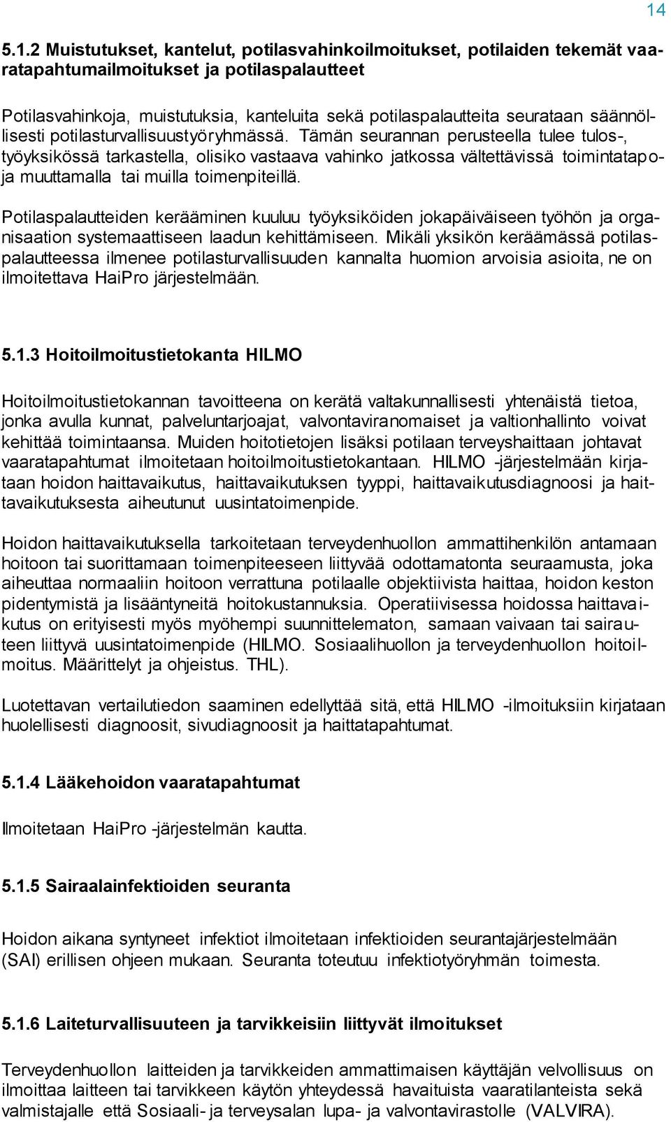 Tämän seurannan perusteella tulee tulos-, työyksikössä tarkastella, olisiko vastaava vahinko jatkossa vältettävissä toimintatapoja muuttamalla tai muilla toimenpiteillä.