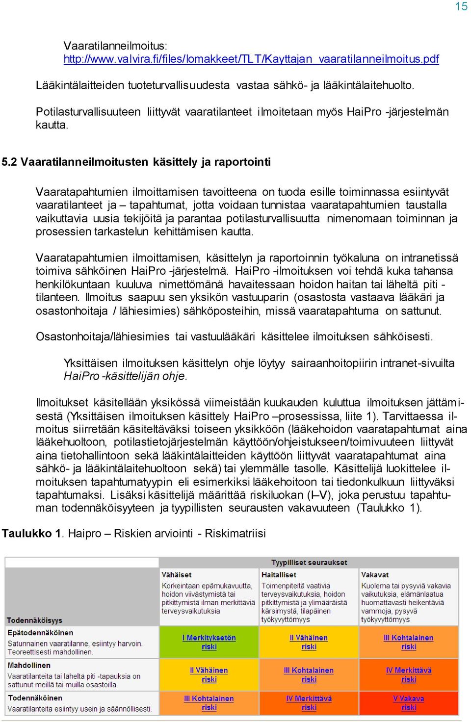 2 Vaaratilanneilmoitusten käsittely ja raportointi Vaaratapahtumien ilmoittamisen tavoitteena on tuoda esille toiminnassa esiintyvät vaaratilanteet ja tapahtumat, jotta voidaan tunnistaa