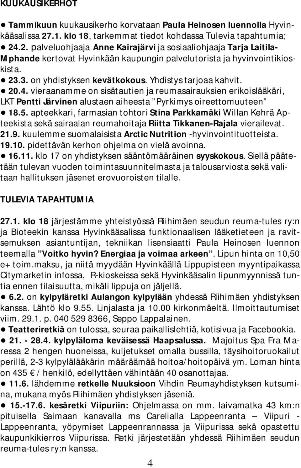 .2. palveluohjaaja Anne Kairajärvi ja sosiaaliohjaaja Tarja Laitila- Mphande kertovat Hyvinkään kaupungin palvelutorista ja hyvinvointikioskista. 23.3. on yhdistyksen kevätkokous.