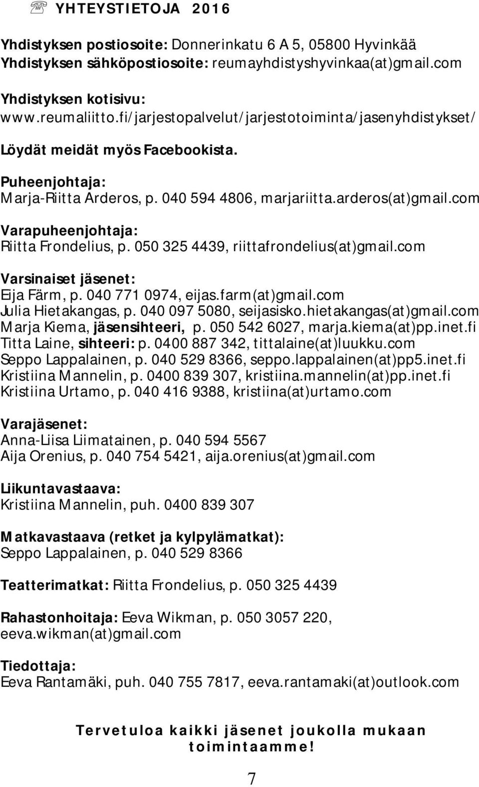 com Varapuheenjohtaja: Riitta Frondelius, p. 050 325 4439, riittafrondelius(at)gmail.com Varsinaiset jäsenet: Eija Färm, p. 040 771 0974, eijas.farm(at)gmail.com Julia Hietakangas, p.