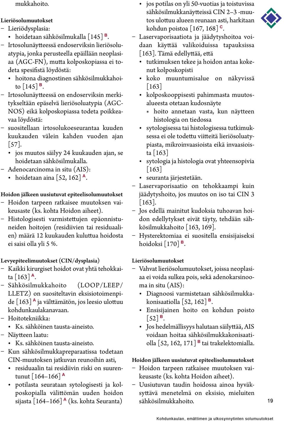 Irtosolunäytteessä on endoserviksin merkitykseltään epäselvä lieriösoluatypia (AGC- NOS) eikä kolposkopiassa todeta poikkeavaa löydöstä: suositellaan irtosolukoeseurantaa kuuden kuukauden välein