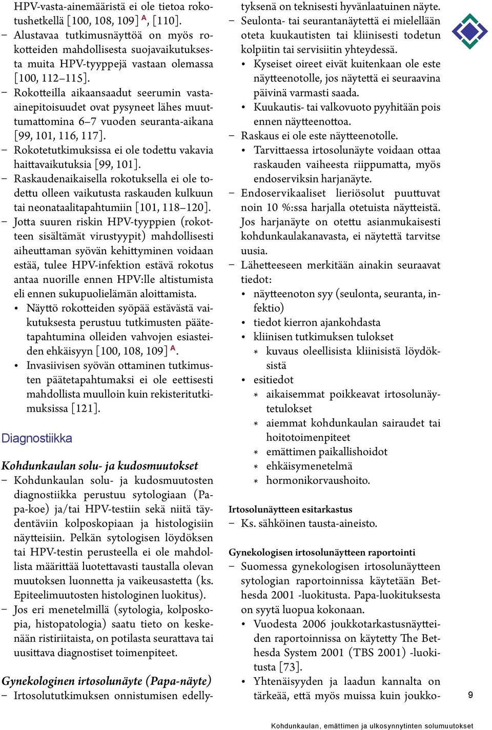 Rokotteilla aikaansaadut seerumin vastaainepitoisuudet ovat pysyneet lähes muuttumattomina 6 7 vuoden seuranta-aikana [99, 101, 116, 117].