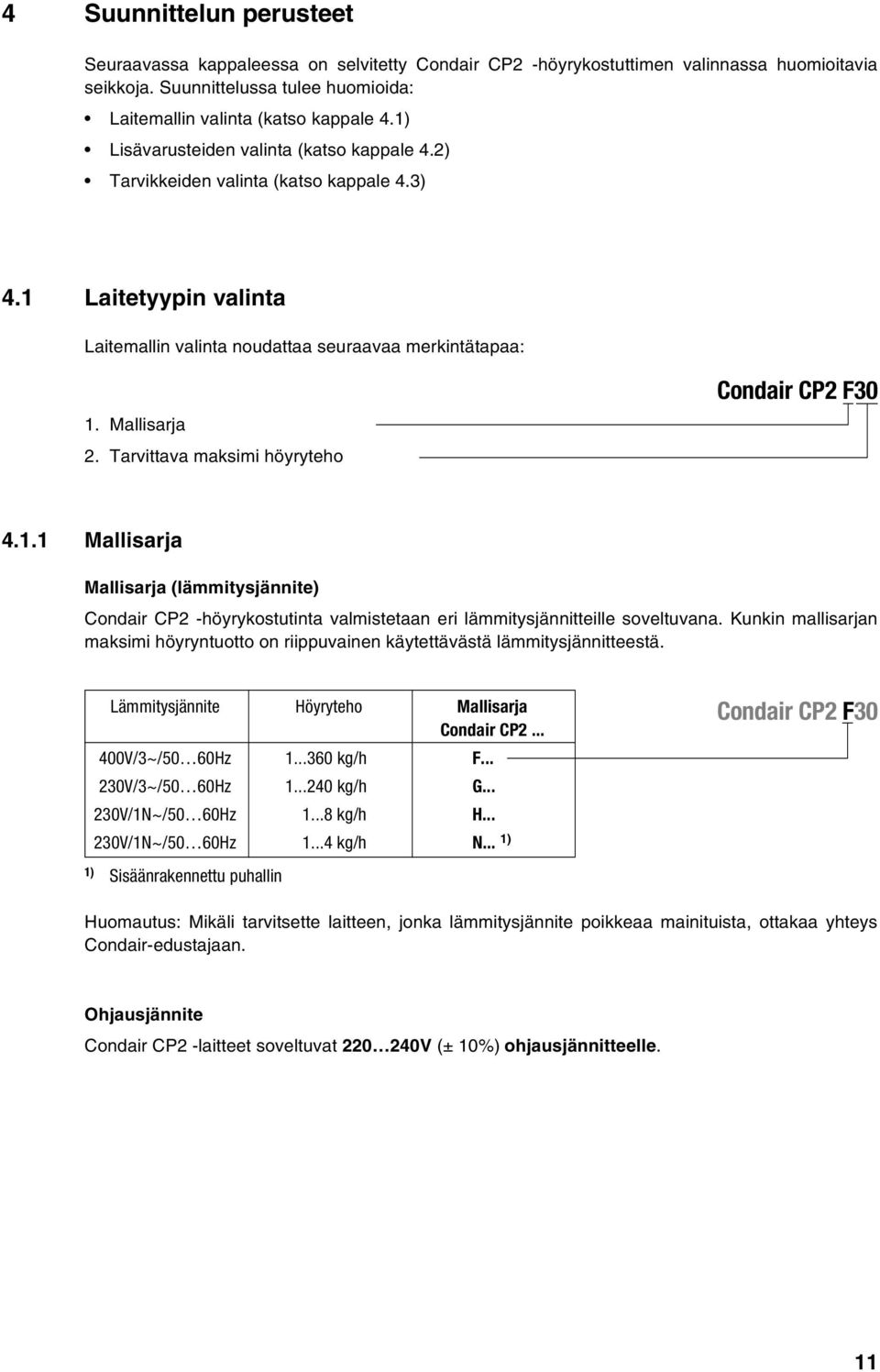 Tarvittava maksimi höyryteho Condair CP2 F30 4.1.1 Mallisarja Mallisarja (lämmitysjännite) Condair CP2 -höyrykostutinta valmistetaan eri lämmitysjännitteille soveltuvana.