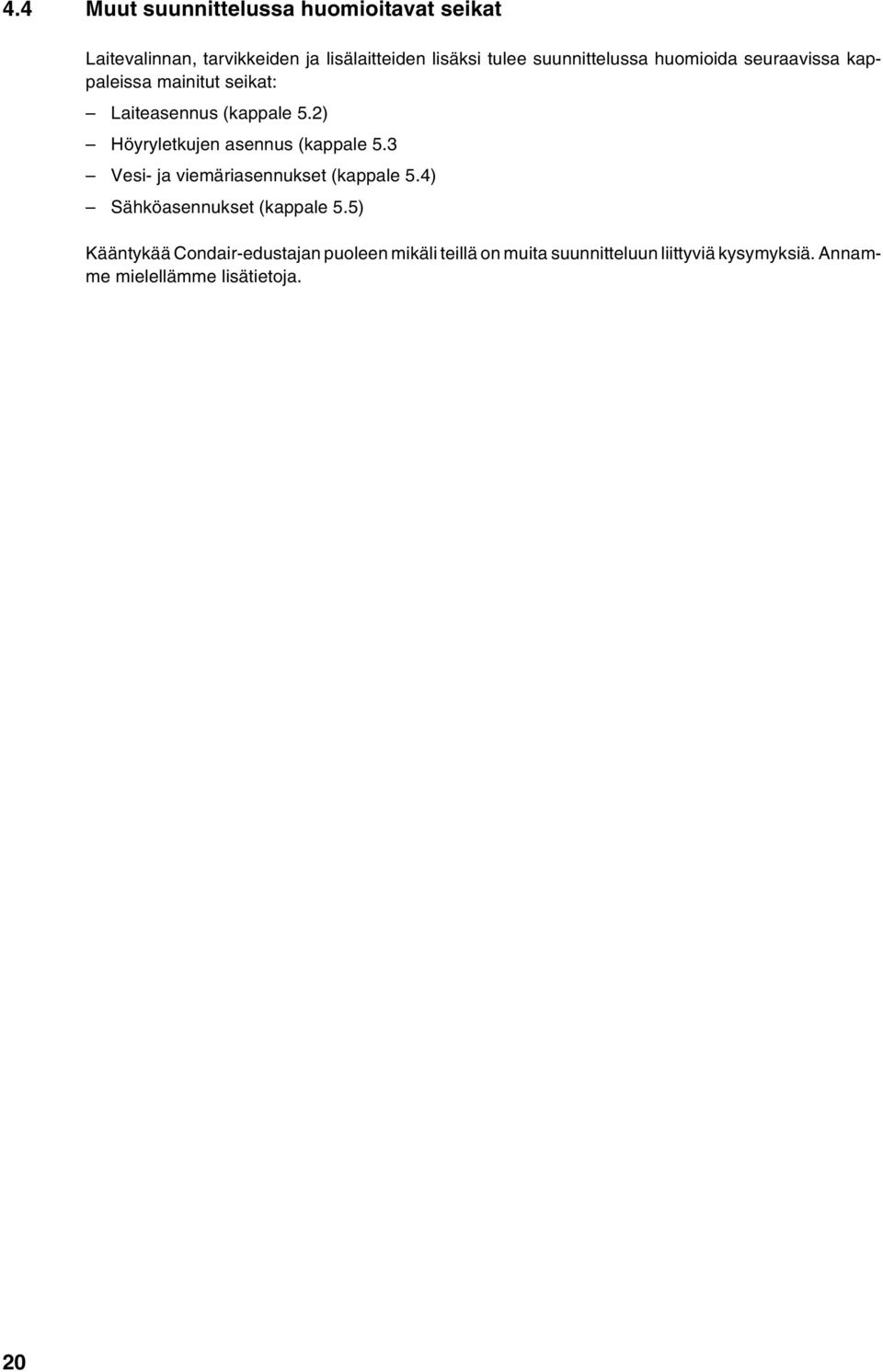 2) Höyryletkujen asennus (kappale 5.3 Vesi- ja viemäriasennukset (kappale 5.4) Sähköasennukset (kappale 5.