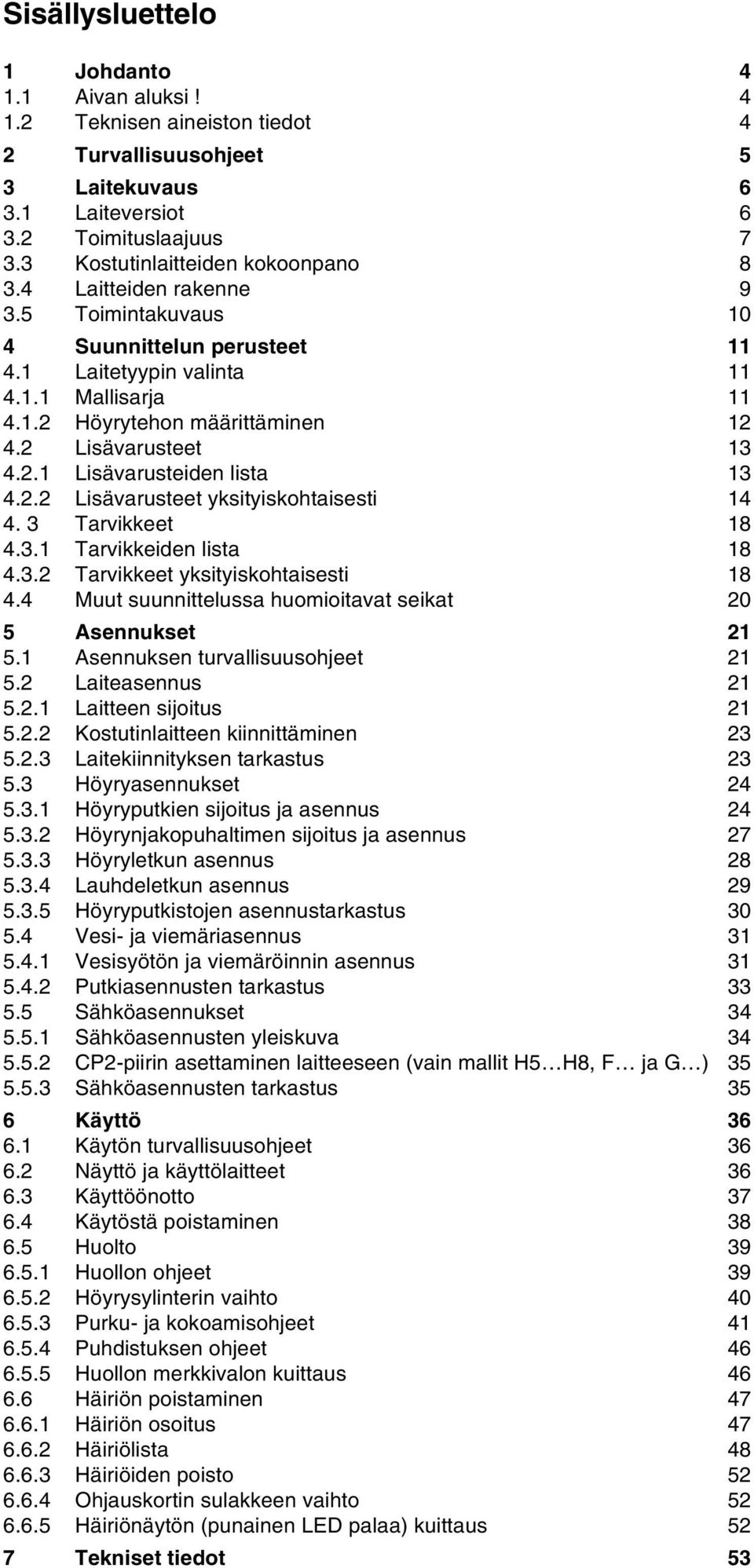 2.2 Lisävarusteet yksityiskohtaisesti 14 4. 3 Tarvikkeet 18 4.3.1 Tarvikkeiden lista 18 4.3.2 Tarvikkeet yksityiskohtaisesti 18 4.4 Muut suunnittelussa huomioitavat seikat 20 5 Asennukset 21 5.