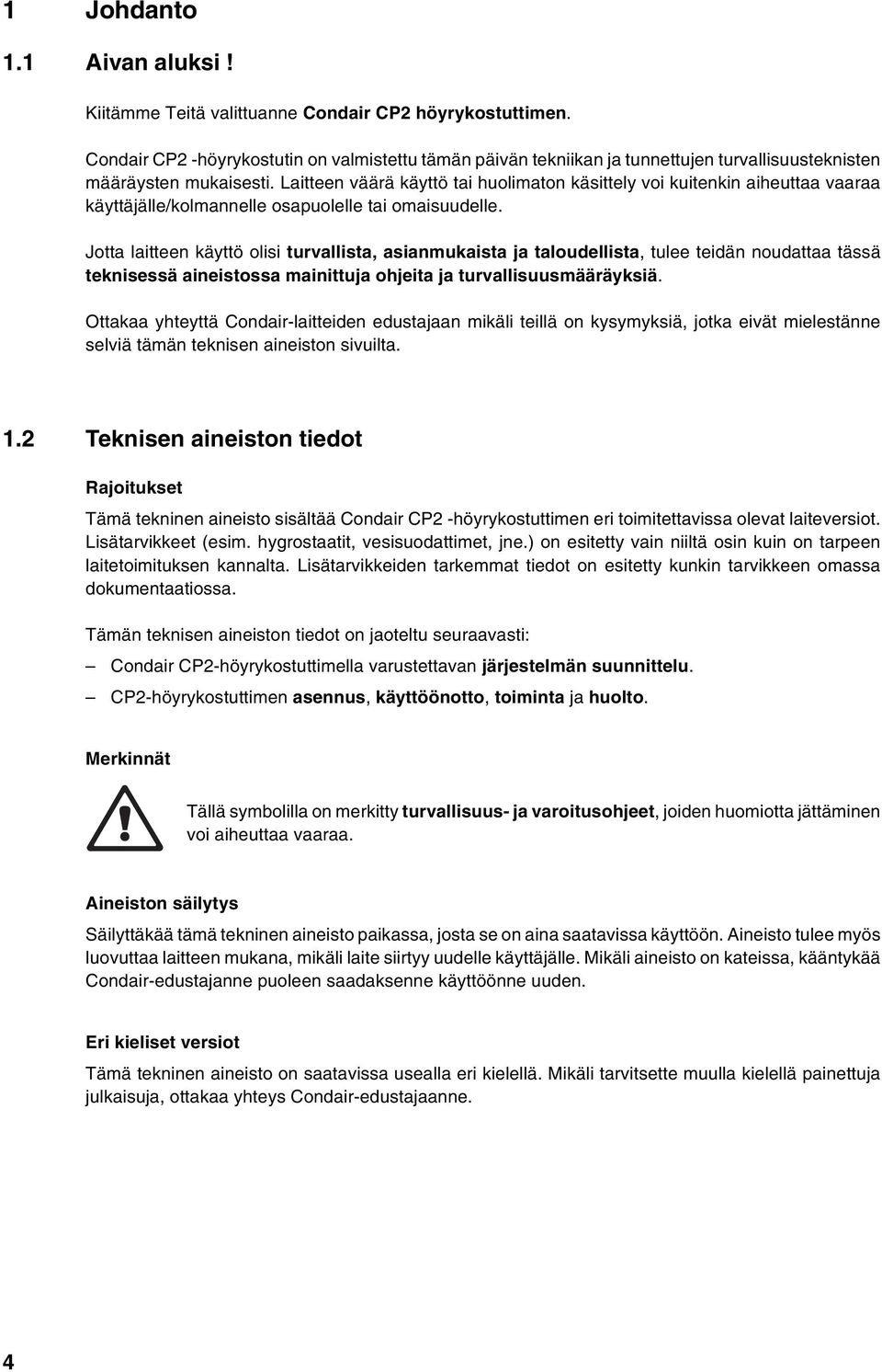 Laitteen väärä käyttö tai huolimaton käsittely voi kuitenkin aiheuttaa vaaraa käyttäjälle/kolmannelle osapuolelle tai omaisuudelle.