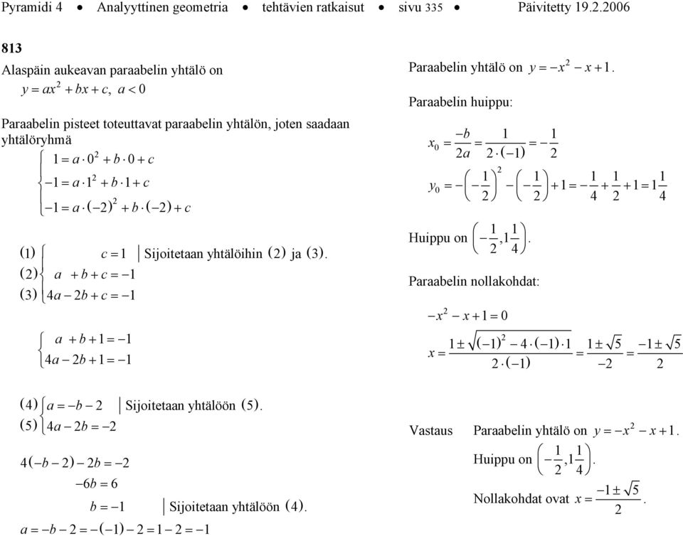 ( ) + c () c = Sijoitetn yhtälöihin ( ) j ( ). + b+ c= ( ) b+ c= + b+ = b+ = Prbelin yhtälö on Prbelin huippu: y b = = = ( ) y = +.