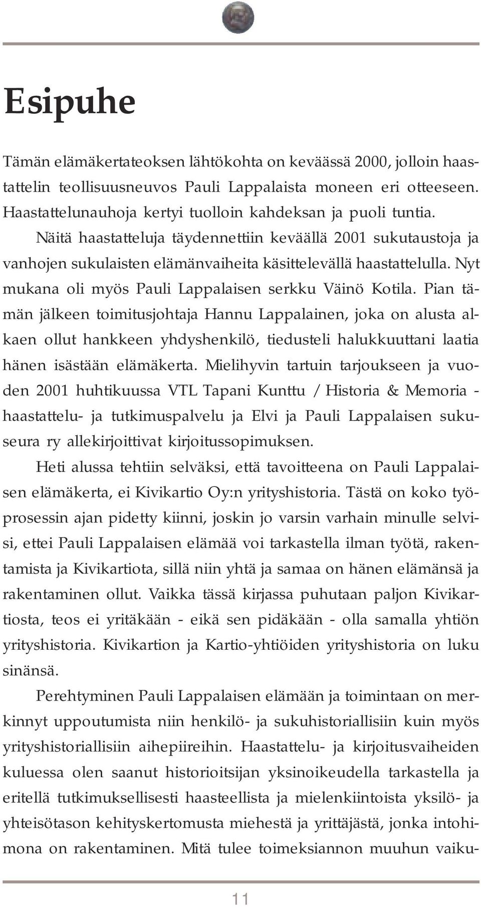 Pian tämän jälkeen toimitusjohtaja Hannu Lappalainen, joka on alusta alkaen ollut hankkeen yhdyshenkilö, tiedusteli halukkuuttani laatia hänen isästään elämäkerta.