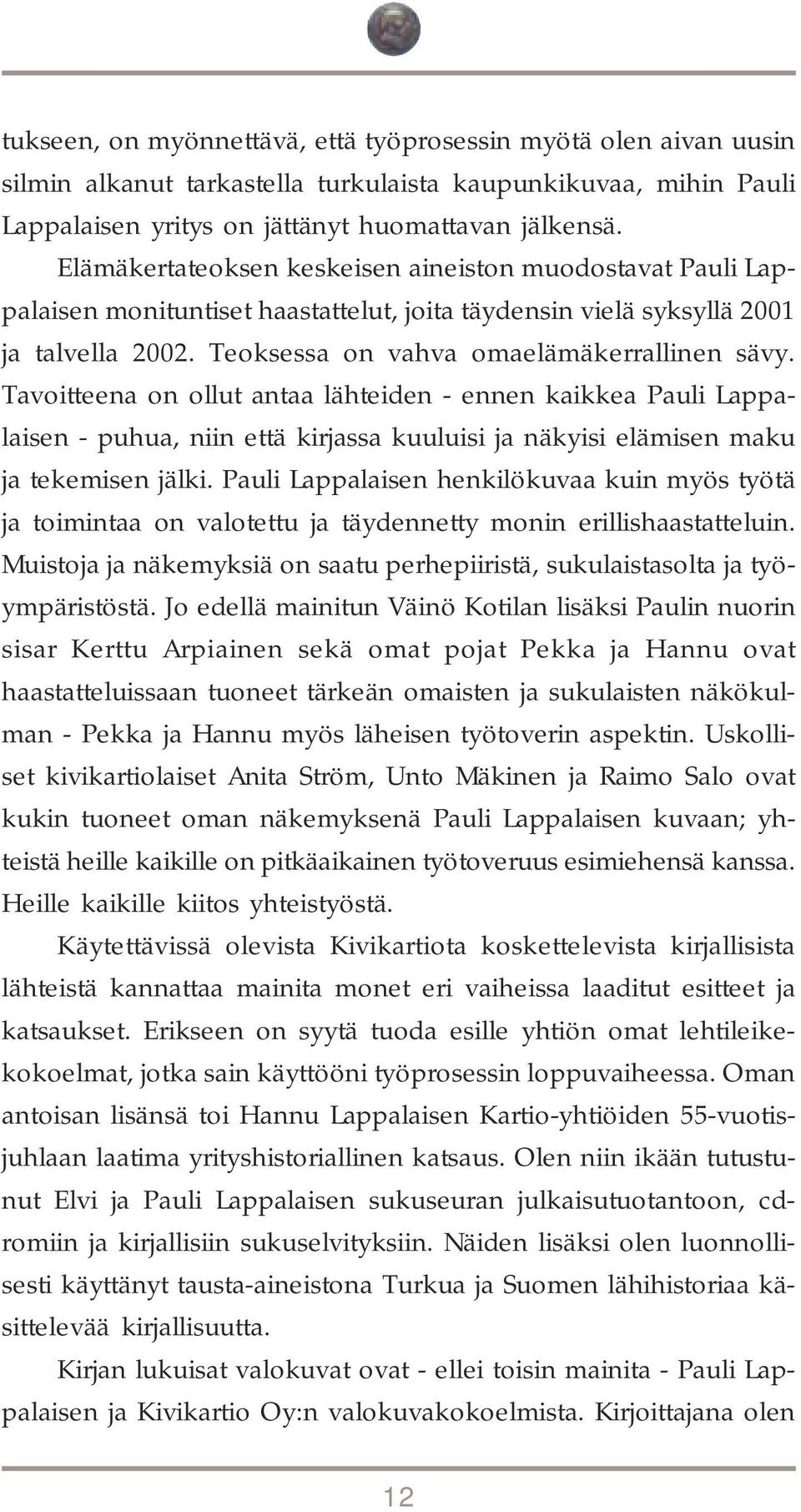 Tavoitteena on ollut antaa lähteiden - ennen kaikkea Pauli Lappalaisen - puhua, niin että kirjassa kuuluisi ja näkyisi elämisen maku ja tekemisen jälki.