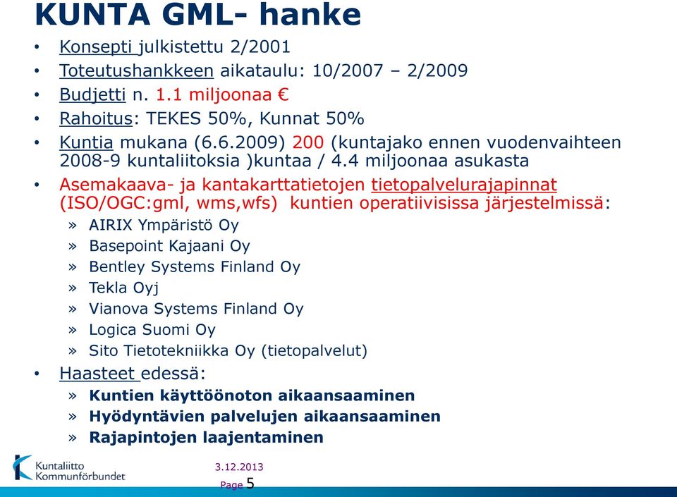 4 miljoonaa asukasta Asemakaava- ja kantakarttatietojen tietopalvelurajapinnat (ISO/OGC:gml, wms,wfs) kuntien operatiivisissa järjestelmissä:» AIRIX Ympäristö Oy»