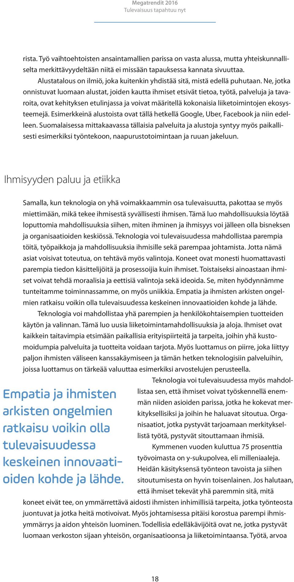 Ne, jotka onnistuvat luomaan alustat, joiden kautta ihmiset etsivät tietoa, työtä, palveluja ja tavaroita, ovat kehityksen etulinjassa ja voivat määritellä kokonaisia liiketoimintojen ekosysteemejä.