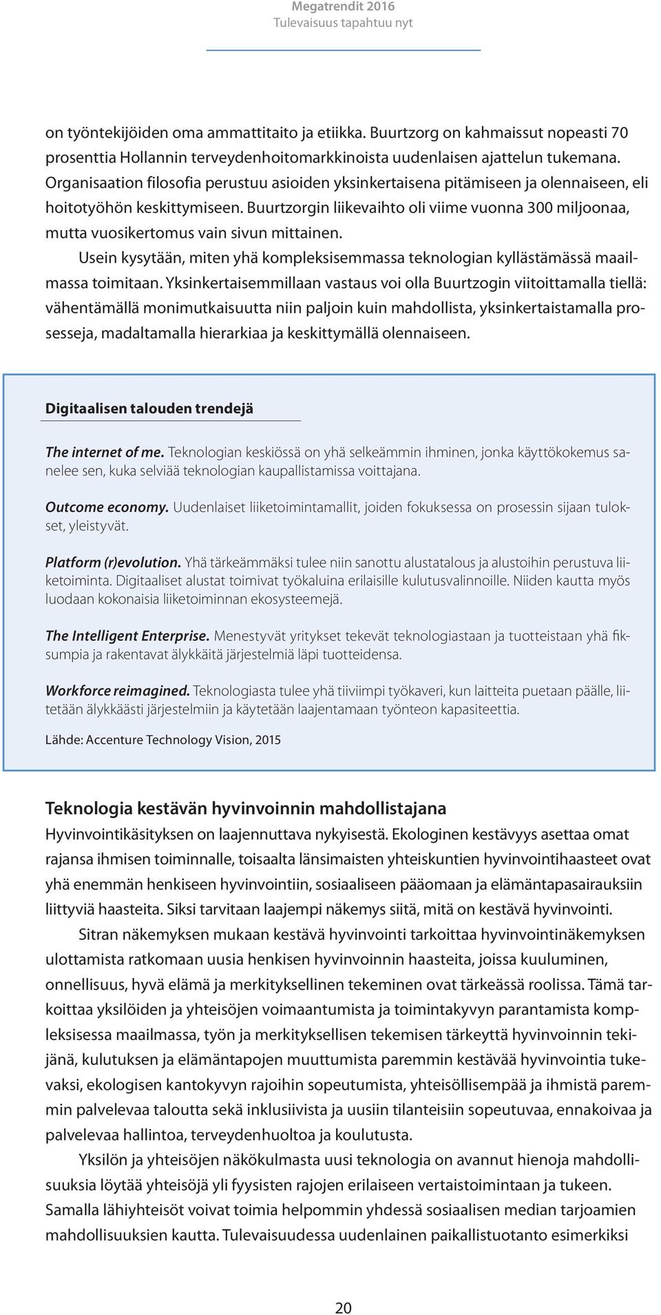 Buurtzorgin liikevaihto oli viime vuonna 300 miljoonaa, mutta vuosikertomus vain sivun mittainen. Usein kysytään, miten yhä kompleksisemmassa teknologian kyllästämässä maailmassa toimitaan.