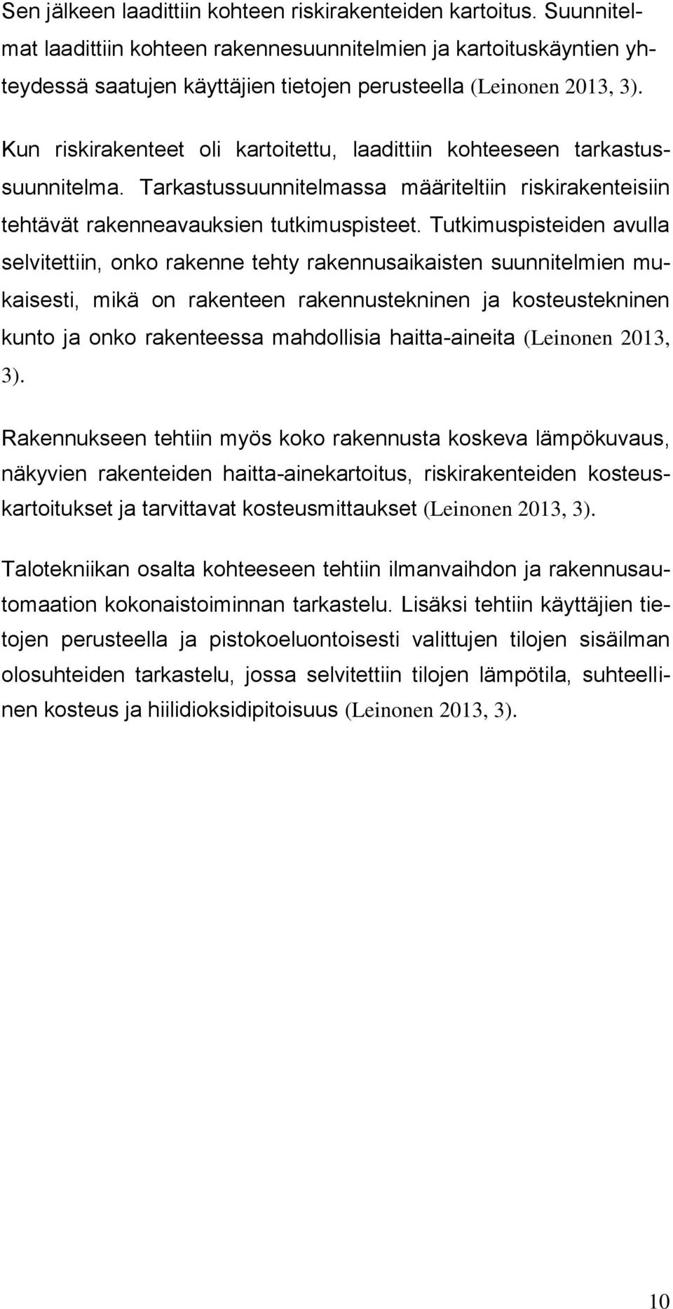 Kun riskirakenteet oli kartoitettu, laadittiin kohteeseen tarkastussuunnitelma. Tarkastussuunnitelmassa määriteltiin riskirakenteisiin tehtävät rakenneavauksien tutkimuspisteet.