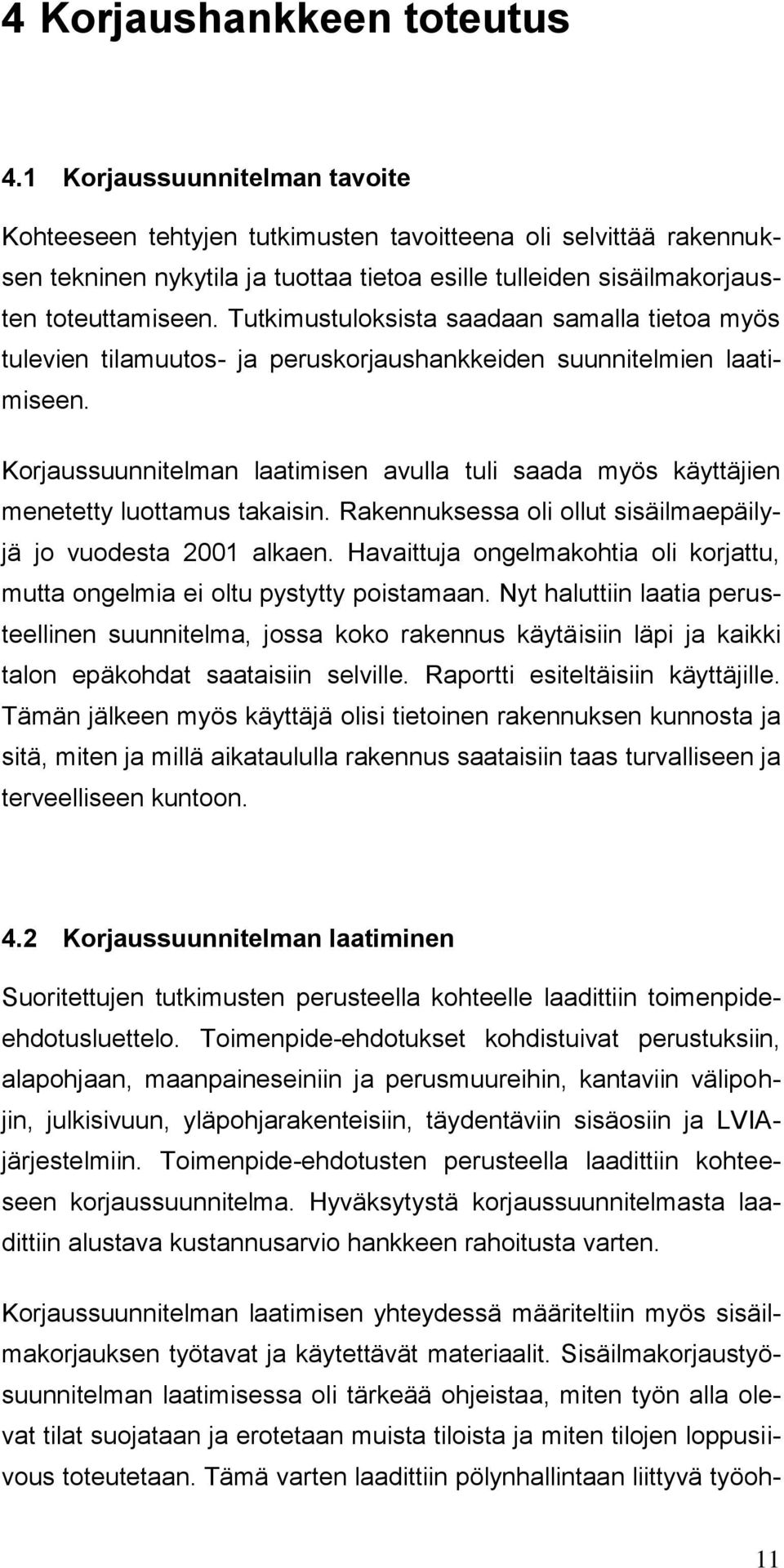 Tutkimustuloksista saadaan samalla tietoa myös tulevien tilamuutos- ja peruskorjaushankkeiden suunnitelmien laatimiseen.