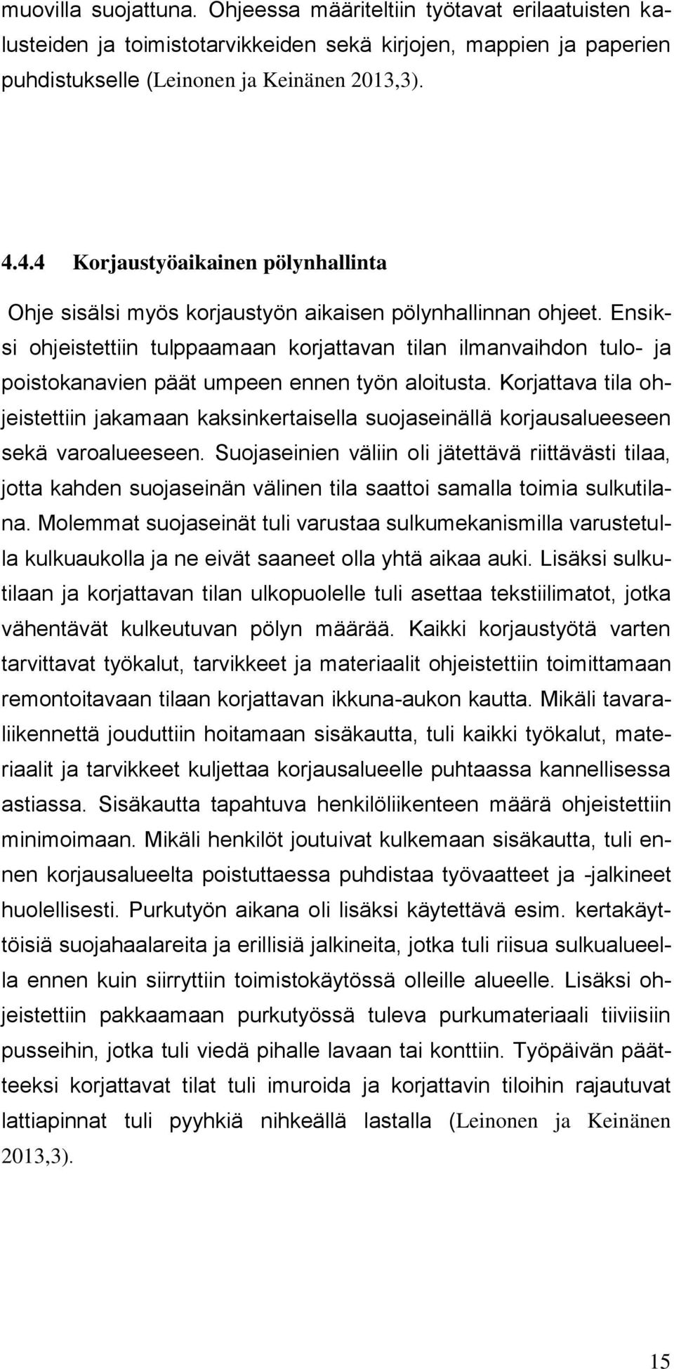 Ensiksi ohjeistettiin tulppaamaan korjattavan tilan ilmanvaihdon tulo- ja poistokanavien päät umpeen ennen työn aloitusta.