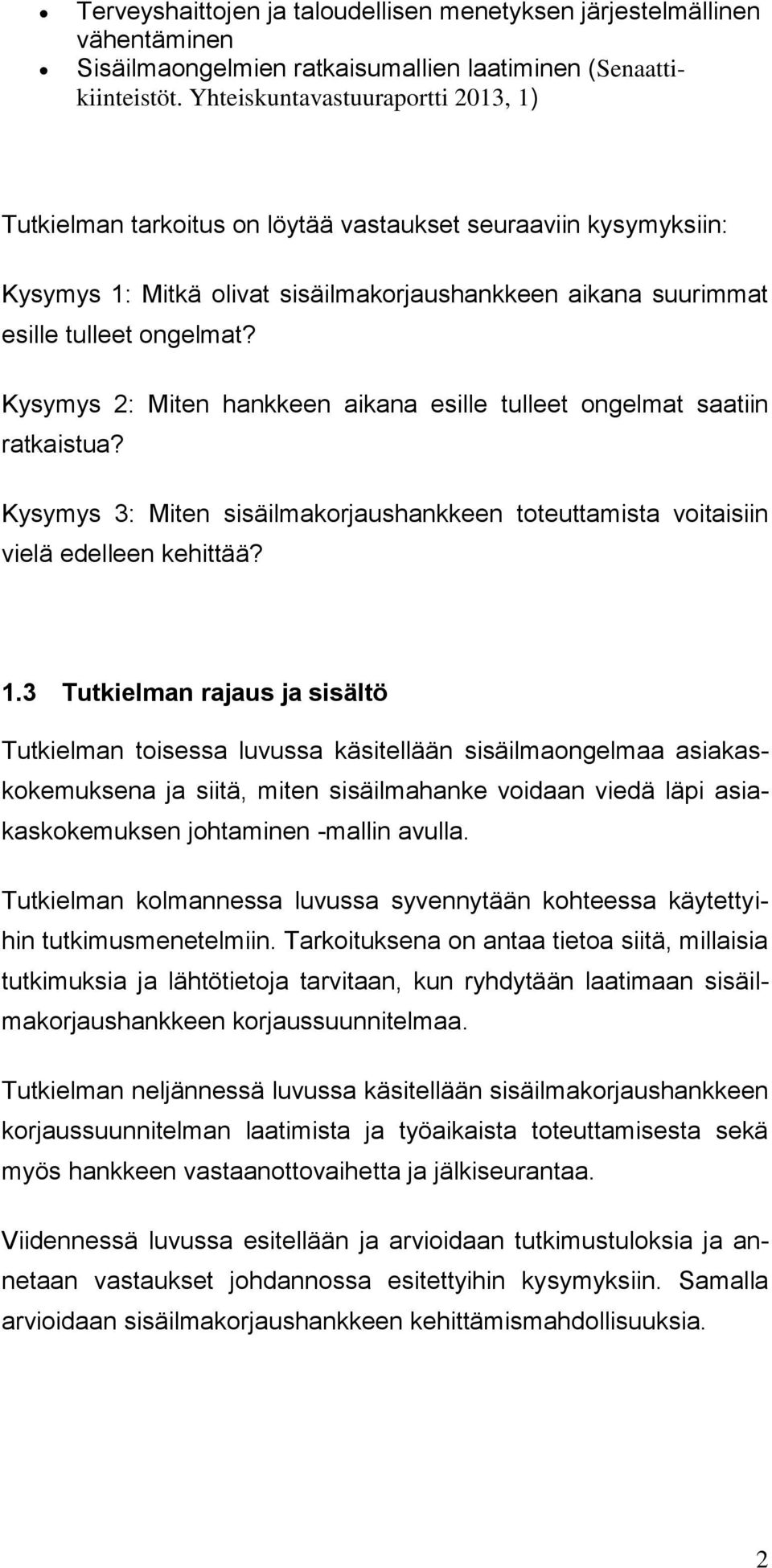 Kysymys 2: Miten hankkeen aikana esille tulleet ongelmat saatiin ratkaistua? Kysymys 3: Miten sisäilmakorjaushankkeen toteuttamista voitaisiin vielä edelleen kehittää? 1.