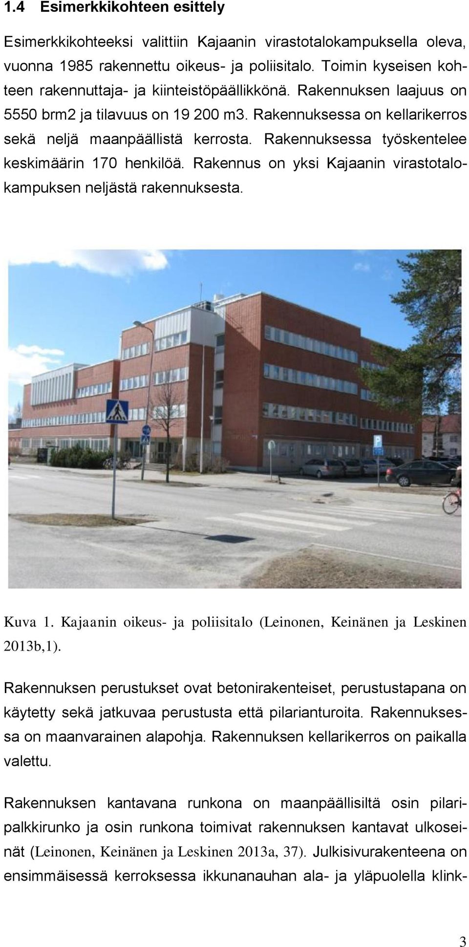 Rakennuksessa työskentelee keskimäärin 170 henkilöä. Rakennus on yksi Kajaanin virastotalokampuksen neljästä rakennuksesta. Kuva 1.