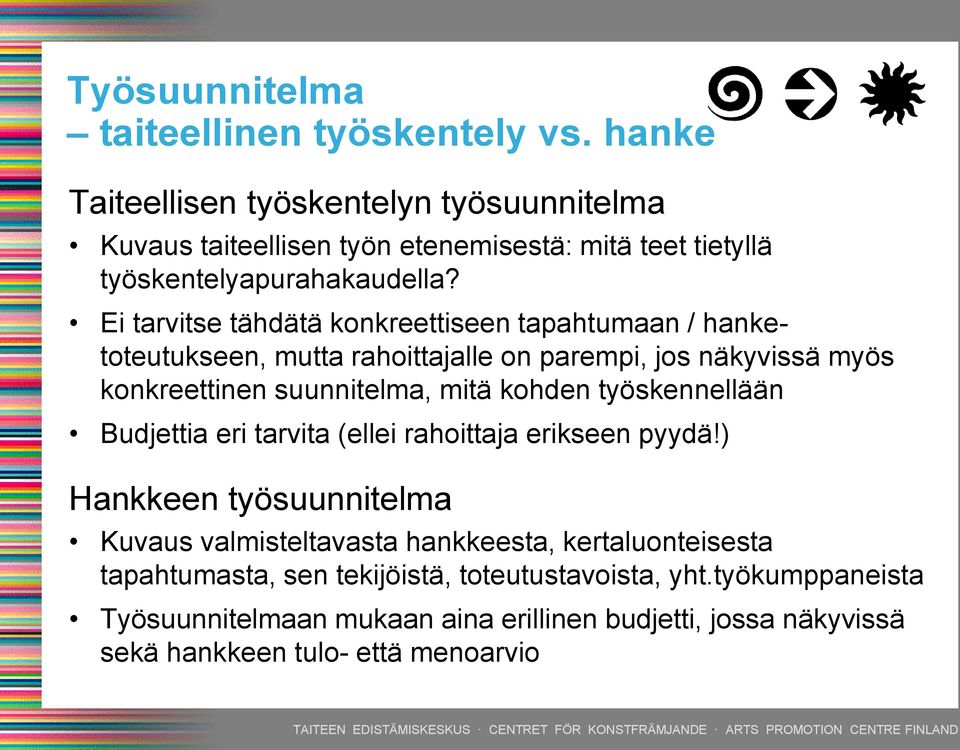 Ei tarvitse tähdätä konkreettiseen tapahtumaan / hanketoteutukseen, mutta rahoittajalle on parempi, jos näkyvissä myös konkreettinen suunnitelma, mitä kohden