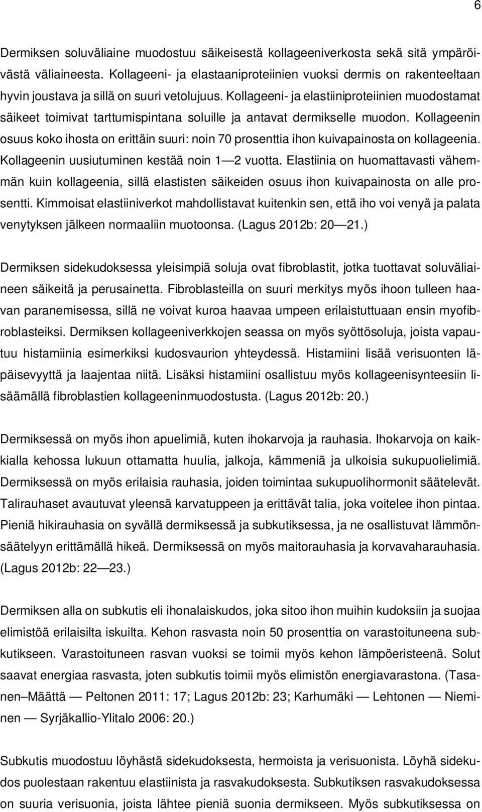 Kollageeni- ja elastiiniproteiinien muodostamat säikeet toimivat tarttumispintana soluille ja antavat dermikselle muodon.