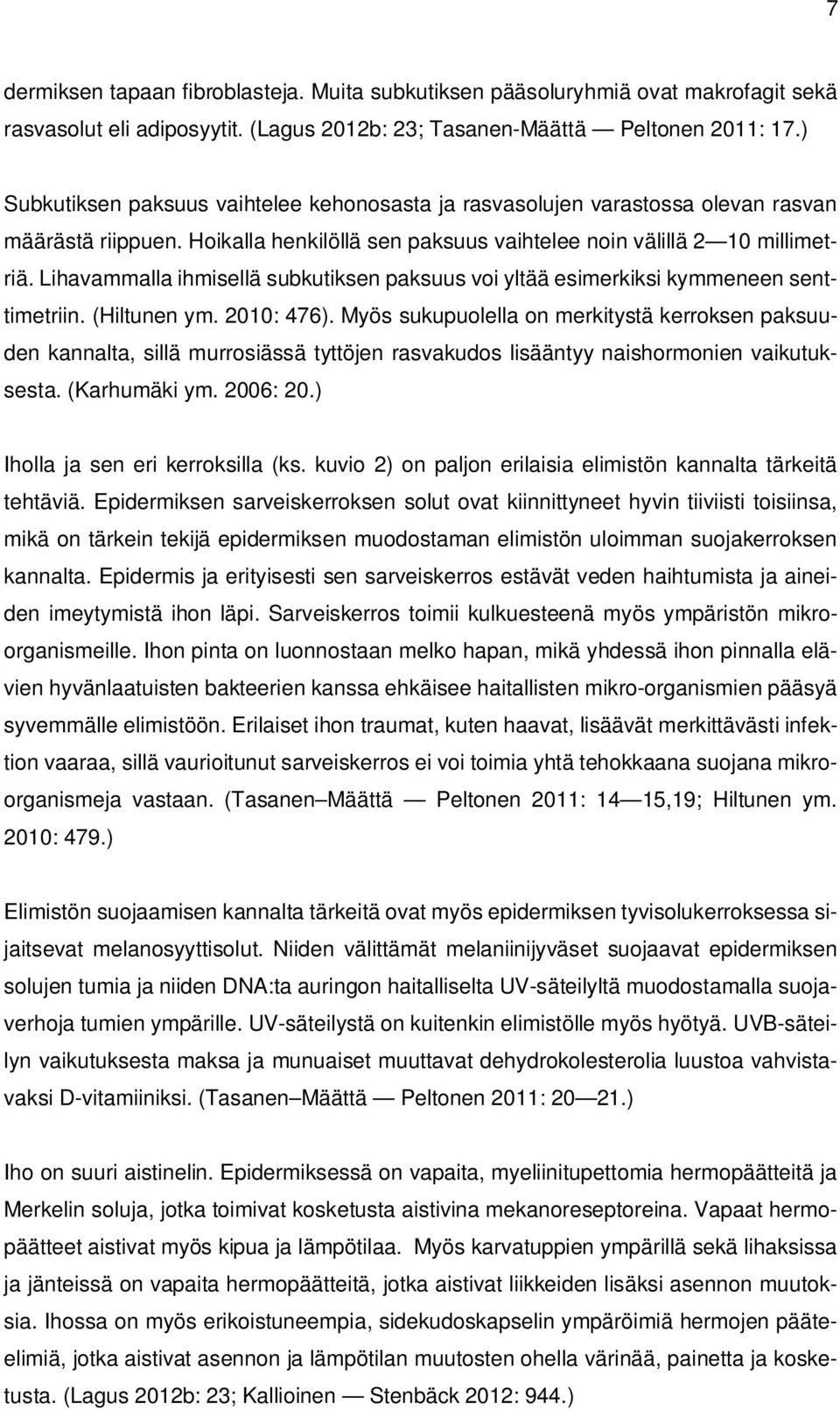 Lihavammalla ihmisellä subkutiksen paksuus voi yltää esimerkiksi kymmeneen senttimetriin. (Hiltunen ym. 2010: 476).