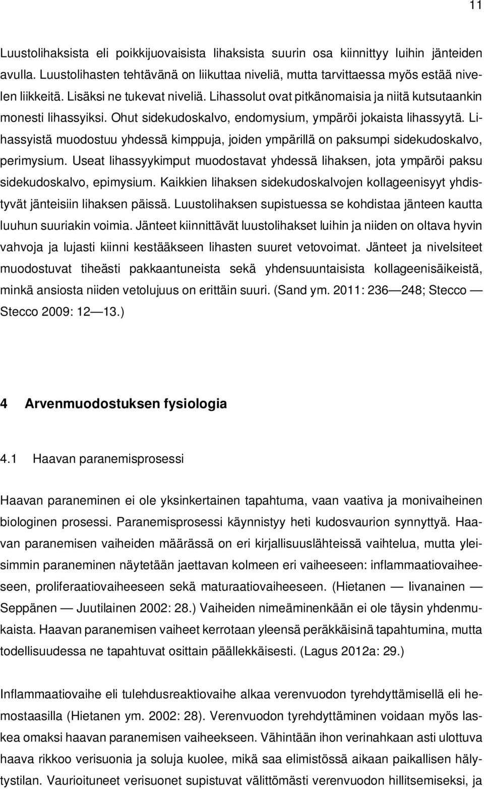 Lihassyistä muodostuu yhdessä kimppuja, joiden ympärillä on paksumpi sidekudoskalvo, perimysium. Useat lihassyykimput muodostavat yhdessä lihaksen, jota ympäröi paksu sidekudoskalvo, epimysium.