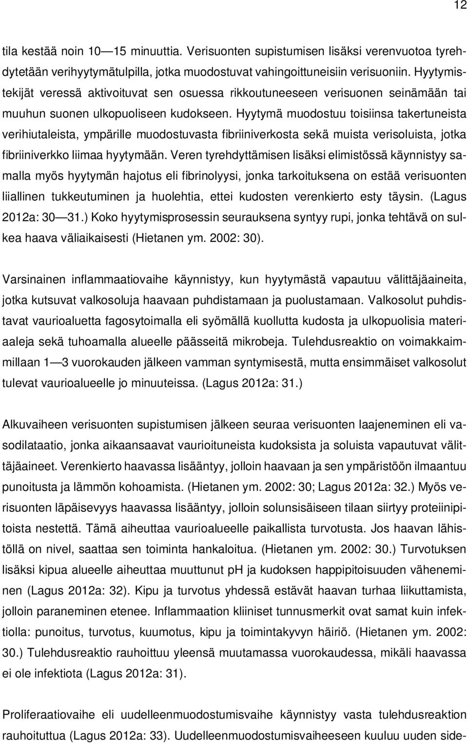 Hyytymä muodostuu toisiinsa takertuneista verihiutaleista, ympärille muodostuvasta fibriiniverkosta sekä muista verisoluista, jotka fibriiniverkko liimaa hyytymään.