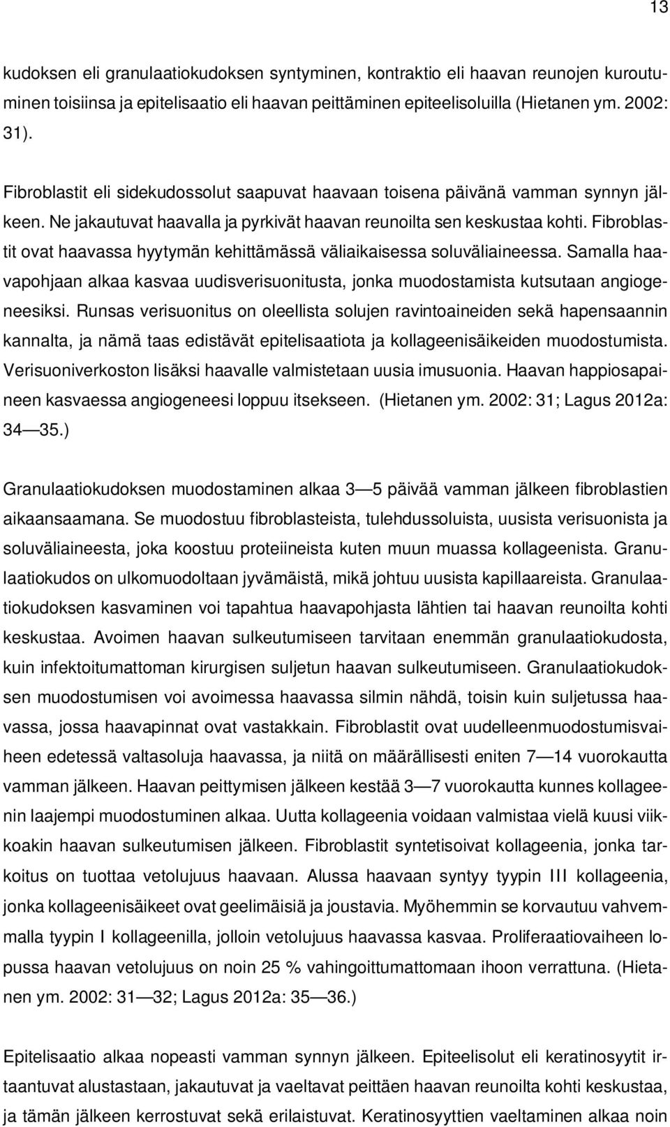 Fibroblastit ovat haavassa hyytymän kehittämässä väliaikaisessa soluväliaineessa. Samalla haavapohjaan alkaa kasvaa uudisverisuonitusta, jonka muodostamista kutsutaan angiogeneesiksi.