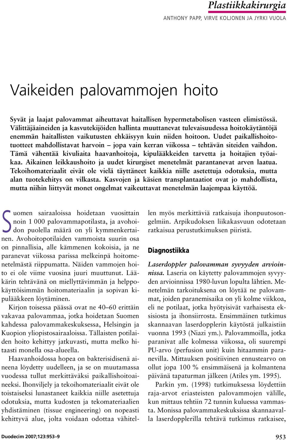 Uudet paikallishoitotuotteet mahdollistavat harvoin jopa vain kerran viikossa tehtävän siteiden vaihdon. Tämä vähentää kivuliaita haavanhoitoja, kipulääkkeiden tarvetta ja hoitajien työaikaa.