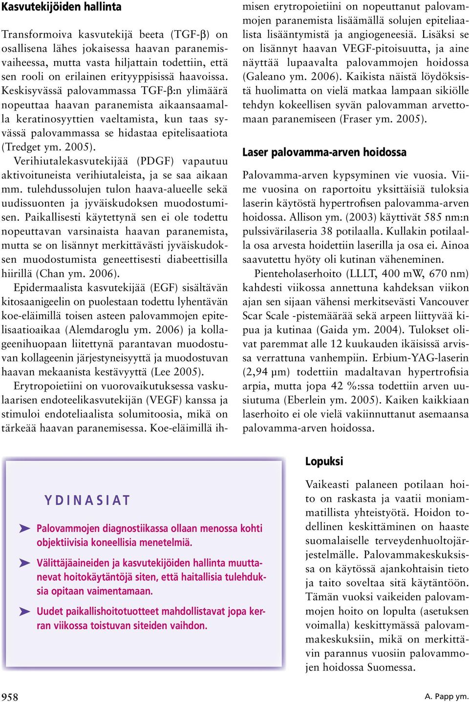2005). Verihiutalekasvutekijää (PDGF) vapautuu aktivoituneista verihiutaleista, ja se saa aikaan mm. tulehdussolujen tulon haava alueelle sekä uudissuonten ja jyväiskudoksen muodostumisen.