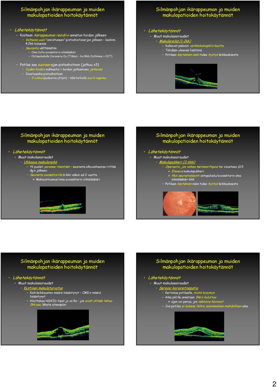 2kk kuluessa Seuranta välttämätön Oma tuttu avosektorin silmälääkäri Ostopalvelulla Coronaria Oy (Tilkka) 6x/6kk (tutkimus + OCT) Lähetekäytännöt Muut makulasairaudet Makulareikä (1-2kk) Kulkevat