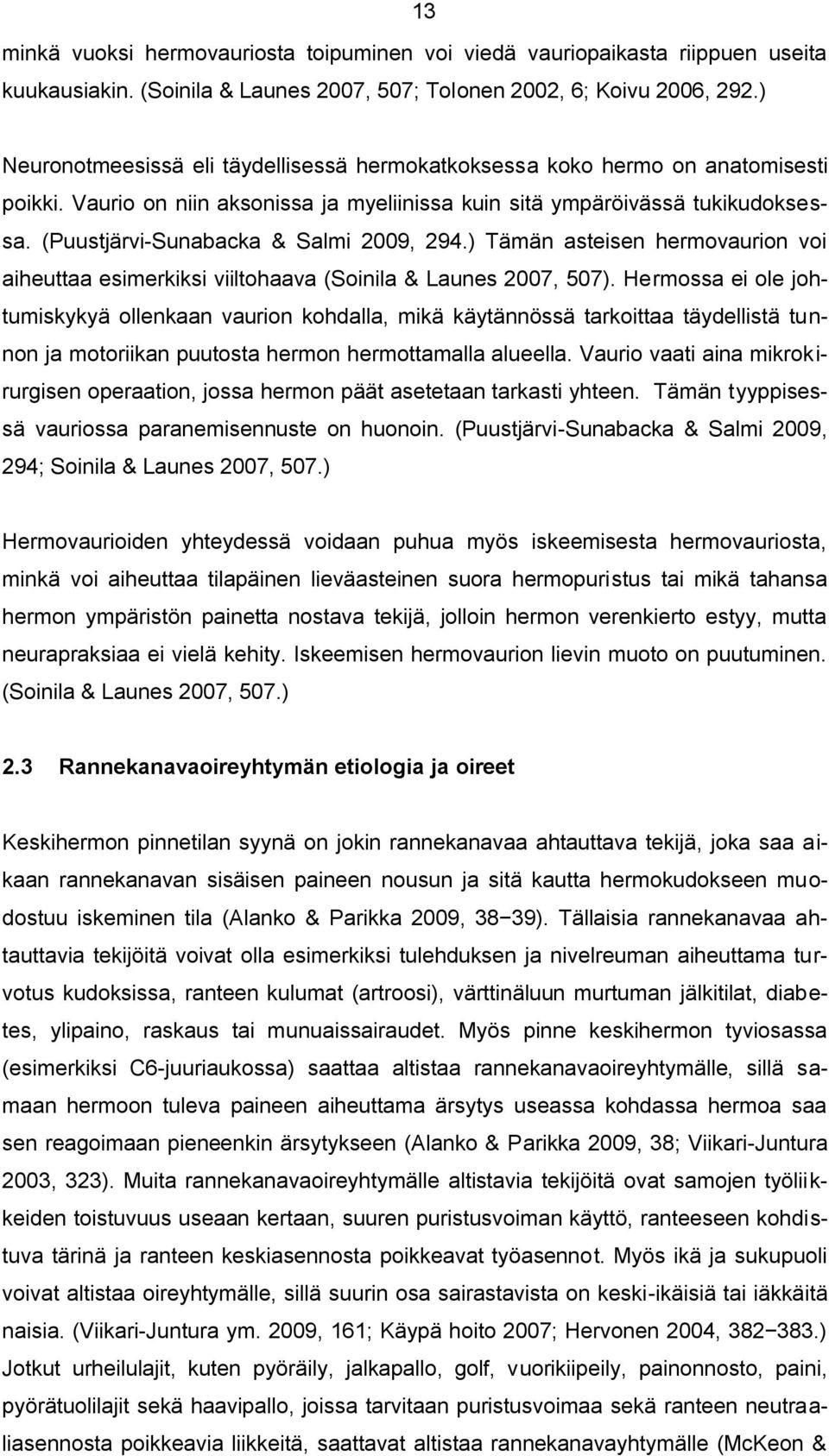 (Puustjärvi-Sunabacka & Salmi 2009, 294.) Tämän asteisen hermovaurion voi aiheuttaa esimerkiksi viiltohaava (Soinila & Launes 2007, 507).