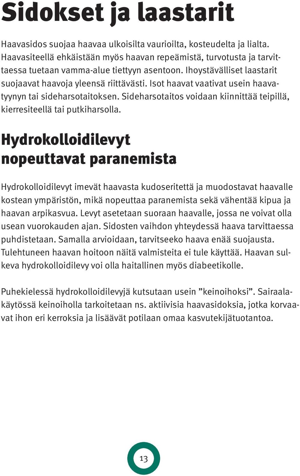 Isot haavat vaativat usein haavatyynyn tai sideharsotaitoksen. Sideharsotaitos voidaan kiinnittää teipillä, kierresiteellä tai putkiharsolla.