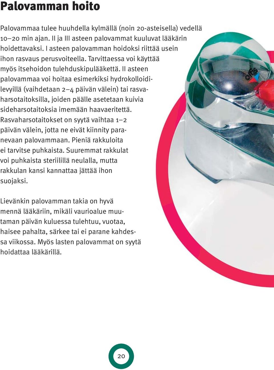 II asteen palovammaa voi hoitaa esimerkiksi hydrokolloidilevyillä (vaihdetaan 2 4 päivän välein) tai rasvaharsotaitoksilla, joiden päälle asetetaan kuivia sideharsotaitoksia imemään haava eritettä.