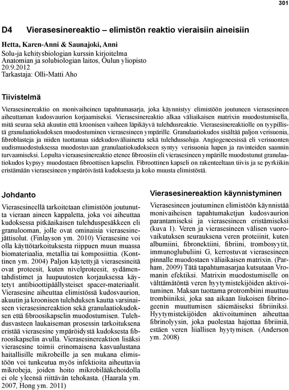 Vierasesinereaktio alkaa väliaikaisen matrixin muodostumisella, mitä seuraa sekä akuutin että kroonisen vaiheen läpikäyvä tulehdusreaktio.