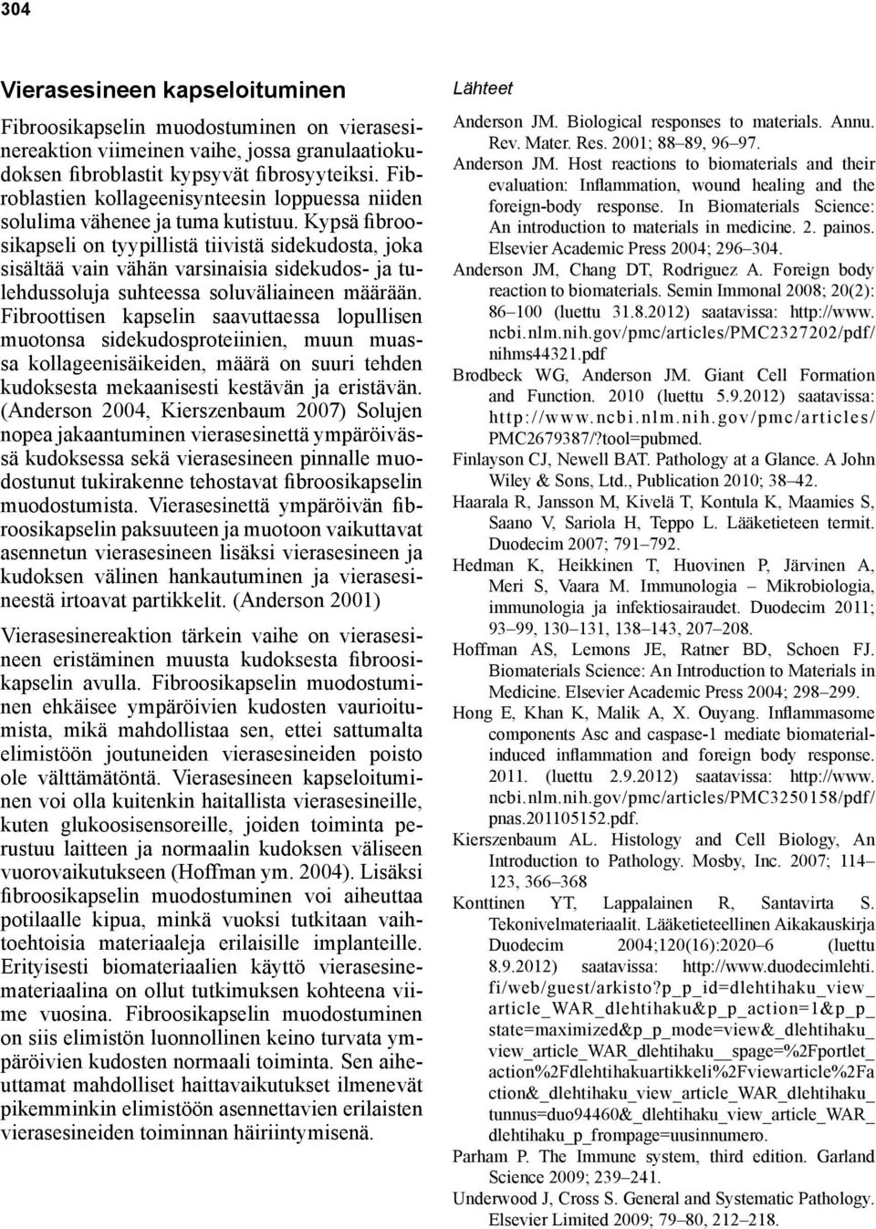 Kypsä fibroosikapseli on tyypillistä tiivistä sidekudosta, joka sisältää vain vähän varsinaisia sidekudos- ja tulehdussoluja suhteessa soluväliaineen määrään.