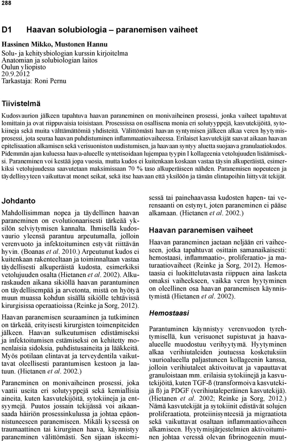 Prosessissa on osallisena monia eri solutyyppejä, kasvutekijöitä, sytokiineja sekä muita välttämättömiä yhdisteitä.