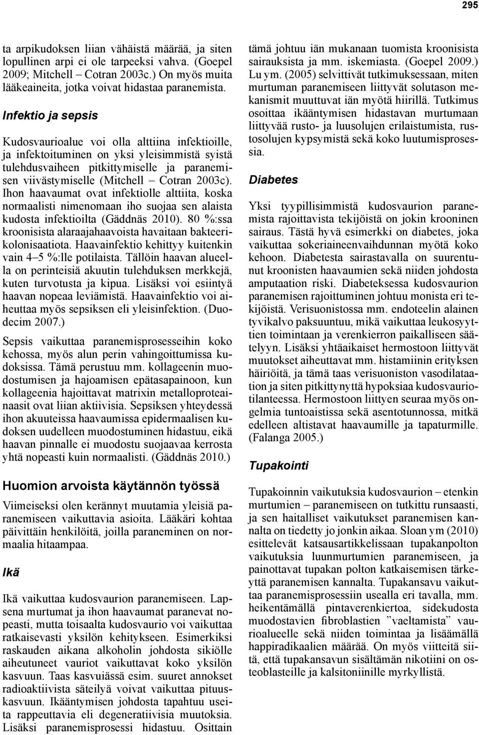 2003c). Ihon haavaumat ovat infektiolle alttiita, koska normaalisti nimenomaan iho suojaa sen alaista kudosta infektioilta (Gäddnäs 2010).