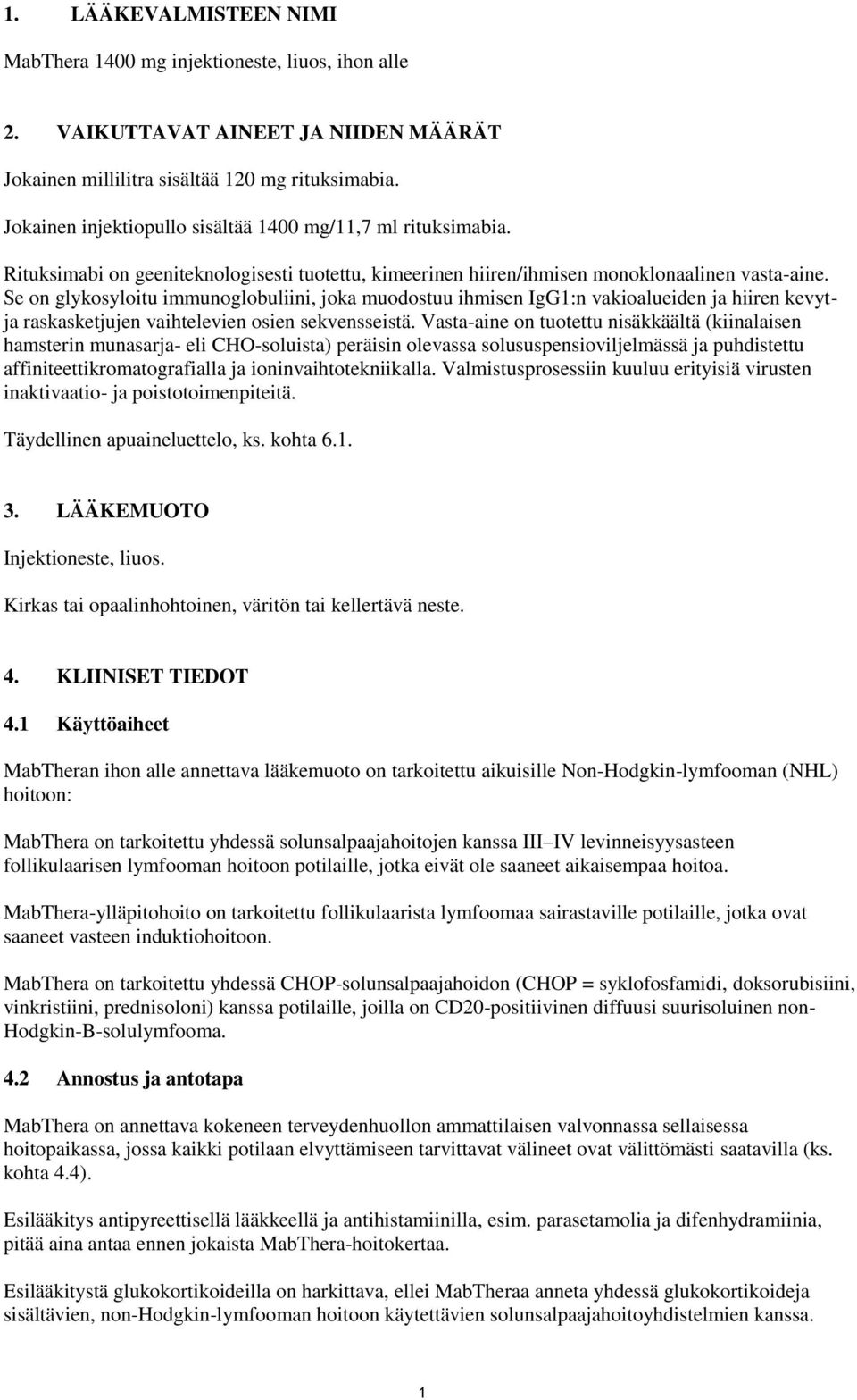 Se on glykosyloitu immunoglobuliini, joka muodostuu ihmisen IgG1:n vakioalueiden ja hiiren kevytja raskasketjujen vaihtelevien osien sekvensseistä.